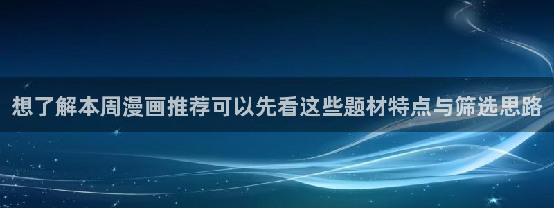 漫蛙漫画漫画资源导航：想了解本周漫画推荐可以先看这些题材特点与筛选思路