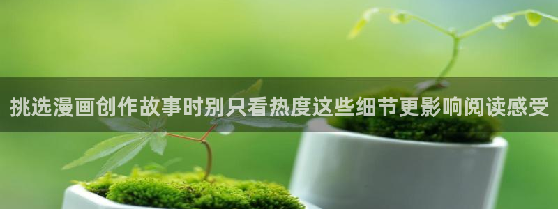 漫蛙漫画作品搜索：挑选漫画创作故事时别只看热度这些细节更影响阅读感受